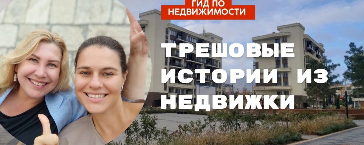 Трешовые истории на сделках по недвижимости в Крыму | Случаи из практики риэлтора